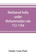 Mediaeval India Under Mohammedan Rule 712-1764