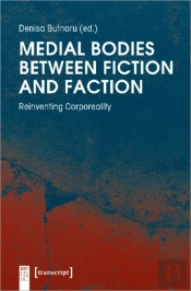 Medial Bodies Between Fiction And Faction Â€“ Reinventing Corporeality