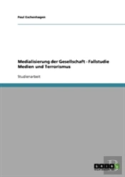 Medialisierung Der Gesellschaft - Fallstudie Medien Und Terrorismus
