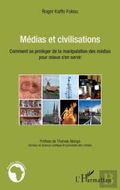 Médias Et Civilisations ; Comment Se Protéger De La Manipulation Des Médias Pour Mieux S'En Servir