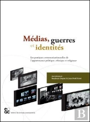 Médias, Guerres Et Identités ; Les Pratiques Communicationnelles De L'Appartenance Politique, Ethnique Et Religieuse