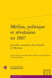 Medias, Politique Et Revolution En 1867 - Les Echos Europeens De La Bataille De - Les Echos Europeen