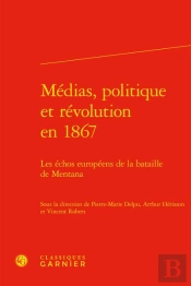 Medias, Politique Et Revolution En 1867 - Les Echos Europeens De La Bataille De - Les Echos Europeen