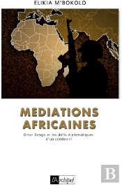 Médiations Africaines ; Omar Bongo Et Les Défis Diplomatiques D'Un Continent