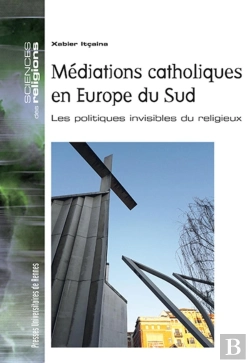 Bertrand.pt - Médiations Catholiques En Europe Du Sud ; Les Politiques Invisibles Du Religieux