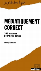Médiatiquement Correct ; 265 Maximes Pour Notre Temps