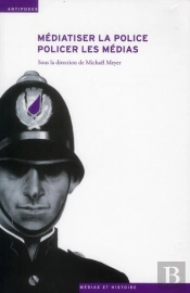 Médiatiser La Police, Policer Les Médias