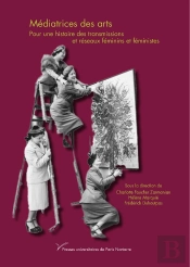 Médiatrices Des Arts : Pour Une Histoire Des Transmissions Et Reseaux Féminins Et Féministes
