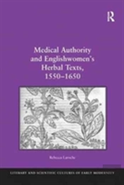 Medical Authority And Englishwomen'S Herbal Texts, 1550â€“1650