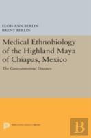 Medical Ethnobiology Of The Highland Maya Of Chiapas, Mexico