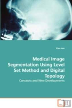 Bertrand.pt - Medical Image Segmentation Using Level Set Method And Digital Topology - Concepts And New Developments