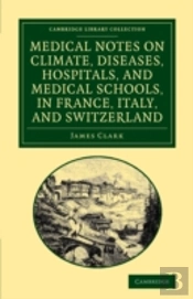 Medical Notes On Climate, Diseases, Hospitals, And Medical Schools, In France, Italy, And Switzerland