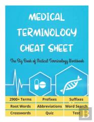 Medical Terminology Cheat Sheet - The Big Book Of Medical Terminology Workbook - 2900+ Terms, Prefixes, Suffixes, Root Words, Abbreviations, Word Search, Crosswords, Quiz, Test