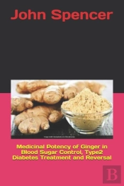 Medicinal Potency Of Ginger In Blood Sugar Control, Type2 Diabetes Treatment And Reversal