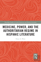 Medicine, Power, And The Authoritarian Regime In Hispanic Literature