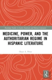 Medicine, Power, And The Authoritarian Regime In Hispanic Literature