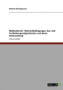 Medienberufe - Rahmenbedingungen, Aus- Und Fortbildungsmoglichkeiten Und Deren Untersuchung