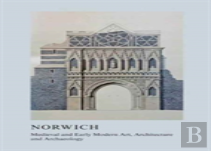 Medieval And Early Modern Art, Architecture And Archaeology In Norwich