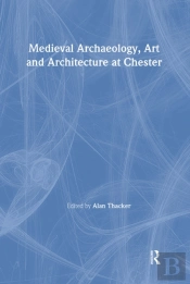 Medieval Archaeology, Art And Architecture At Chester