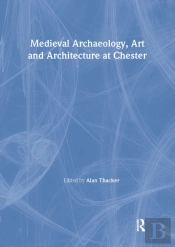 Medieval Archaeology, Art And Architecture At Chester