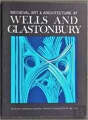 Medieval Art And Architecture At Wells And Glastonbury: The British Archaeological Association Conference Transactions For The Year 1978: V. 4