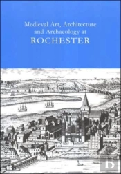 Medieval Art. Architecture And Archaeology At Rochester