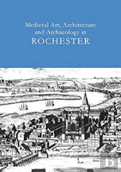 Medieval Art, Architecture And Archaeology At Rochester: V. 28