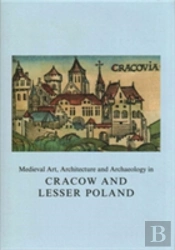 Medieval Art, Architecture And Archaeology In Cracow And Lesser Poland