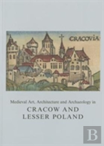 Medieval Art, Architecture And Archaeology In Cracow And Lesser Poland