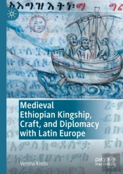 Medieval Ethiopian Kingship, Craft, And Diplomacy With Latin Europe