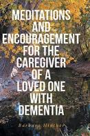 Meditations And Encouragement For The Caregiver Of A Loved One With Dementia