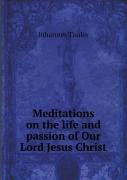 Meditations On The Life And Passion Of Our Lord Jesus Christ