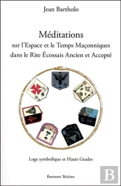 Méditations Sur L'Espace Et Le Temps Maconniques Dans Le Rite Ecossais Ancien Et Accepté