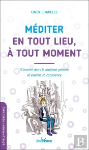 Méditer En Tout Lieu, À Tout Moment : S'Inscrire Dans Le Moment Présent Et Éveiller Sa Conscience