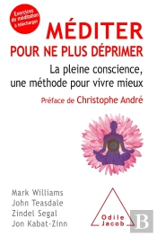 Méditer Pour Ne Plus Déprimer ; La Pleine Conscience, Une Méthode Pour Vivre Mieux