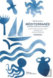 Méditerranée. Voyage Dans Les Cuisines : 24 Pays Riverains Et Insulaires, 1300 Recettes, 5000 Ans D'Histoire