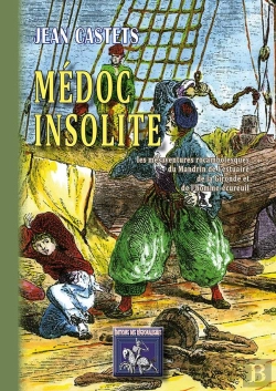Bertrand.pt - Médoc Insolite ; Les Mésaventures Rocambolesques Du Mandrin De L'Estuaire De La Gironde Et De L'Homme-Écureuil