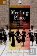 Meeting Place Â€“ Encounters Across Cultures In Hong Kong, 1841â€“1984