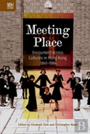 Meeting Place Â€“ Encounters Across Cultures In Hong Kong, 1841â€“1984