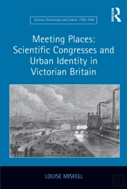 Bertrand.pt - Meeting Places: Scientific Congresses And Urban Identity In Victorian Britain