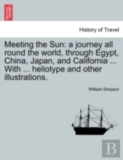 Meeting The Sun: A Journey All Round The World, Through Egypt, China, Japan, And California ... With ... Heliotype And Other Illustrations.