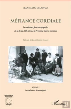 Bertrand.pt - Méfiance Coridale ; Les Relations Franco-Espagnoles De La Fin Du Xix Siècle À La Première Guerre Mondiale T.3 ; Les Relations Économiques