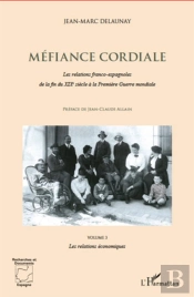 Méfiance Coridale ; Les Relations Franco-Espagnoles De La Fin Du Xix Siècle À La Première Guerre Mondiale T.3 ; Les Relations Économiques