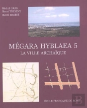 Megara Hyblaea. 5, La Ville Archaique : L'Espace Urbain D'Une Cité Grecque De Si : La Ville Archaique : L Espace Urbain D Une Cite Grecque De Sicile Orientale