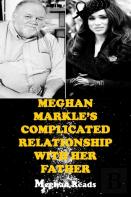 Meghan Markle'S Complicated Relationship With Her Father