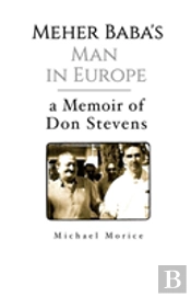 Meher Baba'S Man In Europe: A Memoir Of Don Stevens
