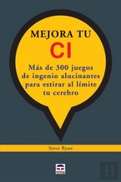 Mejora Tu Ci. Juegos De Ingenio Alucinantes Para Estirar Al Límite Tu Cerebro.