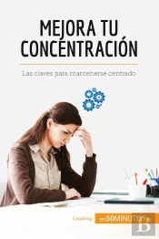 Mejora Tu Concentración : Las Claves Para Mantenerse Centrado