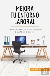 Mejora Tu Entorno Laboral : Las Claves Para Que Todos Se Sientan A Gusto En El Trabajo