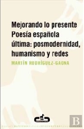 Mejorando Lo Presente. Poesía Española Última: Posmodernidad, Humanismo Y Redes